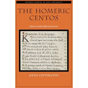 Lefteratou, Anna The Homeric Centos: Homer and the Bible Interwoven (OXFORD STUDIES IN LATE ANTIQUITY SERIES) Lefteratou, Anna The Homeric Centos: Homer and the Bible Interwoven (OXFORD STUDIES IN LATE ANTIQUITY SERIES)