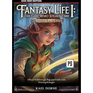 Dorne, Kael Fantasy Life i: The Girl Who Steals Time Complete Game Guide: Official Walkthrough, Tips and Tricks, with Winning Strategies Dorne, Kael Fantasy Life i: The Girl Who Steals Time Complete Game Guide: Official Walkthrough, Tips and Tricks, with Winning Strategies