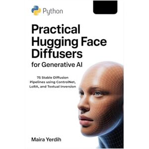 Yerdih, Maira PYTHON PRACTICAL HUGGING FACE DIFFUSERS FOR GENERATIVE AI: 75 Stable Diffusion Pipelines using ControlNet, LoRA, and Textual Inversion Yerdih, Maira PYTHON PRACTICAL HUGGING FACE DIFFUSERS FOR GENERATIVE AI: 75 Stable Diffusion Pipelines using ControlNet, LoRA, and Textual Inversion