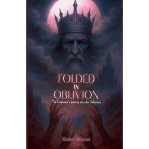 Alqahtani, Khaled Folded in Oblivion An Unknown's Journey into the Unknown Alqahtani, Khaled Folded in Oblivion An Unknown's Journey into the Unknown