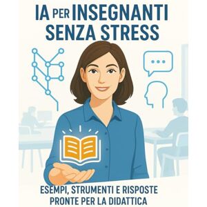 Bonacci, Luigino Intelligenza Artificiale per Insegnanti: senza stress: Esempi, strumenti e risposte pratiche per la didattica quotidiana (L'Intelligenza Artificiale spiegata semplice IA per tutti) Bonacci, Luigino Intelligenza Artificiale per Insegnanti: senza stress: Esempi, strumenti e risposte pratiche per la didattica quotidiana (L'Intelligenza Artificiale spiegata semplice IA per tutti)