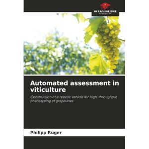 Rüger, Philipp Automated assessment in viticulture: Construction of a robotic vehicle for high-throughput phenotyping of grapevines Rüger, Philipp Automated assessment in viticulture: Construction of a robotic vehicle for high-throughput phenotyping of grapevines