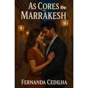 Cedilha, Fernanda As Cores de Marrakesh: Uma saga hate-to-love de paixão, poder e autodescoberta no coração exótico de Marrakesh Cedilha, Fernanda As Cores de Marrakesh: Uma saga hate-to-love de paixão, poder e autodescoberta no coração exótico de Marrakesh