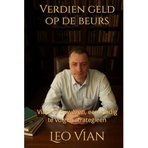 Vian, Leo Verdien geld op de beurs: Vian's 7 bewezen, eenvoudig te volgen strategieën Vian, Leo Verdien geld op de beurs: Vian's 7 bewezen, eenvoudig te volgen strategieën