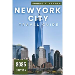 Harman, Forest R. NEW YORK CITY TRAVEL GUIDE 2025: Explore Like a Local: Neighborhoods, Hidden Gems, Insider Tips, Expert Itineraries, and Budget-Friendly Adventures (Local Insight Travel Guides) Harman, Forest R. NEW YORK CITY TRAVEL GUIDE 2025: Explore Like a Local: Neighborhoods, Hidden Gems, Insider Tips, Expert Itineraries, and Budget-Friendly Adventures (Local Insight Travel Guides)