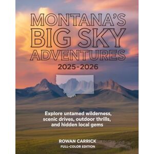 CARRICK, ROWAN MONTANA’S BIG SKY ADVENTURES 2025-2026(FULL COLOR): EXPLORE UNTAMED WILDERNESS, SCENIC DRIVES, OUTDOOR THRILLS, AND HIDDEN LOCAL GEMS CARRICK, ROWAN MONTANA’S BIG SKY ADVENTURES 2025-2026(FULL COLOR): EXPLORE UNTAMED WILDERNESS, SCENIC DRIVES, OUTDOOR THRILLS, AND HIDDEN LOCAL GEMS