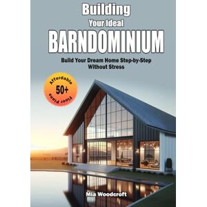 Woodcroft, Mia Building Your Ideal Barndominium: 50+ Affordable Floor Plans – Build Your Dream Home Step-by-Step Without Stress Woodcroft, Mia Building Your Ideal Barndominium: 50+ Affordable Floor Plans – Build Your Dream Home Step-by-Step Without Stress
