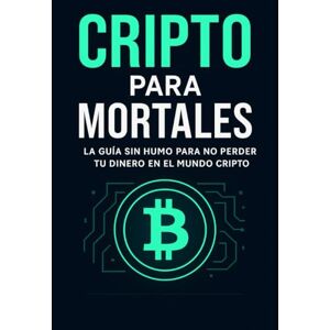 Lencina, Valentin Cripto para Mortales: Cómo Invertir en Bitcoin y Altcoins Sin Ser Experto (Y Sin Perder Todo Tu Dinero) Lencina, Valentin Cripto para Mortales: Cómo Invertir en Bitcoin y Altcoins Sin Ser Experto (Y Sin Perder Todo Tu Dinero)