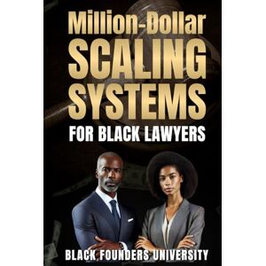 Lee $1 Million-Dollar Scaling Systems For Black Lawyers: Proven Systems, Strategies, and Blueprints to Build Seven-Figure Law Firms and Generational Legacies. (Black Founders University) Lee $1 Million-Dollar Scaling Systems For Black Lawyers: Proven Systems, Strategies, and Blueprints to Build Seven-Figure Law Firms and Generational Legacies. (Black Founders University)