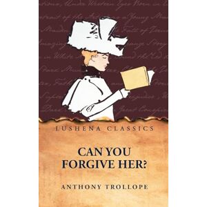Anthony Trollope Can You Forgive Her? Anthony Trollope Can You Forgive Her?