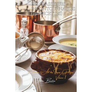 Beaulieu, Adrien L. Les Classiques Incontournables (250 recettes): Une Encyclopédie Culinaire Française Collection "L'Art Français des Soupes et Potages" Volume 1 Beaulieu, Adrien L. Les Classiques Incontournables (250 recettes): Une Encyclopédie Culinaire Française Collection "L'Art Français des Soupes et Potages" Volume 1