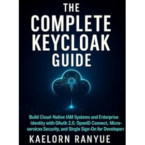 Ranyue, Kaelorn The Complete Keycloak Guide: Build Cloud-Native IAM Systems and Enterprise Identity with OAuth 2.0, OpenID Connect, Microservices Security, and Single Sign-On for Developers Ranyue, Kaelorn The Complete Keycloak Guide: Build Cloud-Native IAM Systems and Enterprise Identity with OAuth 2.0, OpenID Connect, Microservices Security, and Single Sign-On for Developers