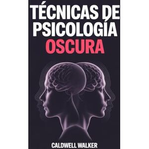 Walker, Caldwell Técnicas de Psicología Oscura: Cómo Analizar, Comprender y Predecir las Emociones, Pensamientos, Intenciones y Comportamientos de las Personas Mientras Navegas la Manipulación y la Influencia Oculta Walker, Caldwell Técnicas de Psicología Oscura: Cómo Analizar, Comprender y Predecir las Emociones, Pensamientos, Intenciones y Comportamientos de las Personas Mientras Navegas la Manipulación y la Influencia Oculta