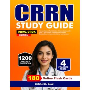 M. Boyd, Mitchel CRRN Study Guide 2025–2026: Comprehensive Rehabilitation Nursing Mastery with Over 1,200 Practice Questions and Detailed Explanations to Inspire Confidence and Success M. Boyd, Mitchel CRRN Study Guide 2025–2026: Comprehensive Rehabilitation Nursing Mastery with Over 1,200 Practice Questions and Detailed Explanations to Inspire Confidence and Success