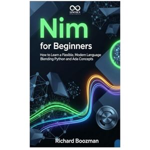 BOOZMAN, RICHARD Nim for Beginners: How to Learn a Flexible, Modern Language Blending Python and Ada Concepts (Mastering Emerging Programming Languages) BOOZMAN, RICHARD Nim for Beginners: How to Learn a Flexible, Modern Language Blending Python and Ada Concepts (Mastering Emerging Programming Languages)