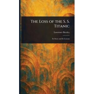 Beesley, Lawrence The Loss of the S. S. Titanic Beesley, Lawrence The Loss of the S. S. Titanic