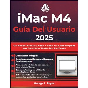 Reyes, George L. iMac M4 Guía Del Usuario 2025: Un Manual Práctico Paso A Paso Para Desbloquear Las Funciones Clave Con Confianza Reyes, George L. iMac M4 Guía Del Usuario 2025: Un Manual Práctico Paso A Paso Para Desbloquear Las Funciones Clave Con Confianza