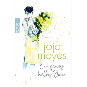 Moyes, Jojo Ein ganzes halbes Jahr: Der weltweite Nummer 1 Bestseller, der Millionen Herzen eroberte Moyes, Jojo Ein ganzes halbes Jahr: Der weltweite Nummer 1 Bestseller, der Millionen Herzen eroberte