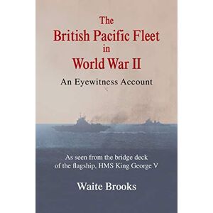 Brooks, Waite The British Pacific Fleet in World War II: An Eyewitness Account Brooks, Waite The British Pacific Fleet in World War II: An Eyewitness Account