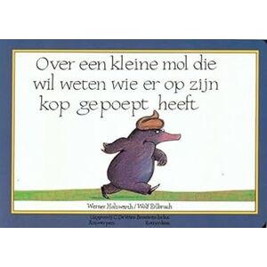 Holzwarth, Werner Over een kleine mol die wil weten wie er op zijn kop gepoept heeft Holzwarth, Werner Over een kleine mol die wil weten wie er op zijn kop gepoept heeft