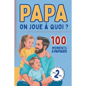 Maison du Lac, Editions Papa, on joue à quoi ?: 100 activités père-enfant pour filles et garçons dès 2 ans Maison du Lac, Editions Papa, on joue à quoi ?: 100 activités père-enfant pour filles et garçons dès 2 ans