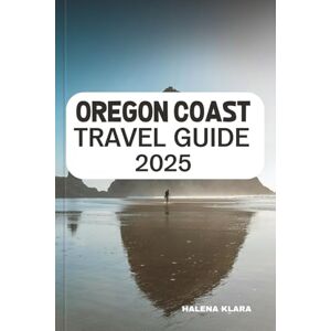 KLARA, HALENA OREGON COAST TRAVEL GUIDE 2025: Drive Scenic Highways, Explore Rugged Beaches, Discover Hidden Coves, and Insider Tips for a Pacific Northwest Adventure. KLARA, HALENA OREGON COAST TRAVEL GUIDE 2025: Drive Scenic Highways, Explore Rugged Beaches, Discover Hidden Coves, and Insider Tips for a Pacific Northwest Adventure.