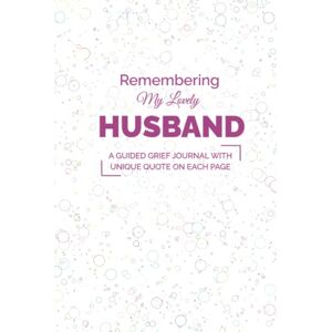 Press, Praiseland Grief Journal For Loss Of Husband Remembering My Lovely Husband A Guided Grief Journal For Women Loss Of Husband With Unique Quote On Each Page: Grief Journal With Quotes Press, Praiseland Grief Journal For Loss Of Husband Remembering My Lovely Husband A Guided Grief Journal For Women Loss Of Husband With Unique Quote On Each Page: Grief Journal With Quotes