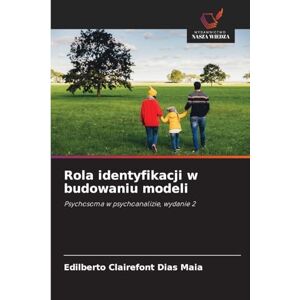 Clairefont Dias Maia, Edilberto Rola identyfikacji w budowaniu modeli: Psychosoma w psychoanalizie, wydanie 2 Clairefont Dias Maia, Edilberto Rola identyfikacji w budowaniu modeli: Psychosoma w psychoanalizie, wydanie 2
