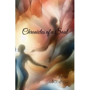 BATIESCU, ANA Past Lives Chronicles of a Soul BATIESCU, ANA Past Lives Chronicles of a Soul
