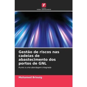 Briouig, Mohamed Gestão de riscos nas cadeias de abastecimento dos portos de GNL: Rumo a uma abordagem integrada Briouig, Mohamed Gestão de riscos nas cadeias de abastecimento dos portos de GNL: Rumo a uma abordagem integrada