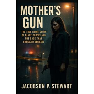 STEWART, JACOBSON P. Mother’s Gun: The True Crime Story of Diane Downs and the Case That Shocked Oregon STEWART, JACOBSON P. Mother’s Gun: The True Crime Story of Diane Downs and the Case That Shocked Oregon