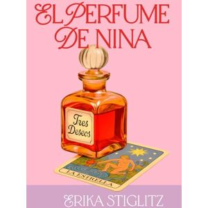 Stiglitz, Erika El perfume de Nina: Una comedia romántica de amor propio y segundas oportunidades. (Los secretos de Nina) Stiglitz, Erika El perfume de Nina: Una comedia romántica de amor propio y segundas oportunidades. (Los secretos de Nina)