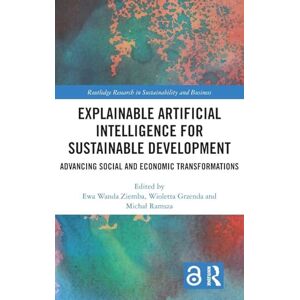 Explainable Artificial Intelligence for Sustainable Development: Advancing Social and Economic Transformations (Routledge Research in Sustainability and Business) Explainable Artificial Intelligence for Sustainable Development: Advancing Social and Economic Transformations (Routledge Research in Sustainability and Business)