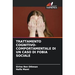 Ben Othman, Sirine Trattamento Cognitivo-Comportamentale Di Un Caso Di Fobia Sociale Ben Othman, Sirine Trattamento Cognitivo-Comportamentale Di Un Caso Di Fobia Sociale