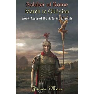 Mace, James Soldier of Rome: March to Oblivion (The Artorian Dynasty) Mace, James Soldier of Rome: March to Oblivion (The Artorian Dynasty)