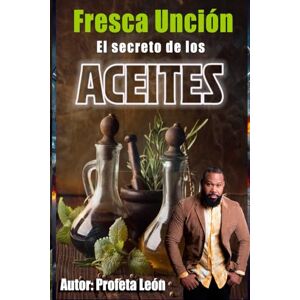 JORGE MERCEDES, PROFETA LEON Fresca Uncion: El Secreto de los Aceites JORGE MERCEDES, PROFETA LEON Fresca Uncion: El Secreto de los Aceites