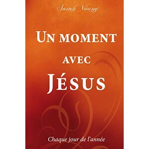 Young, Sarah Un moment avec Jésus : Chaque jour de l'année Young, Sarah Un moment avec Jésus : Chaque jour de l'année