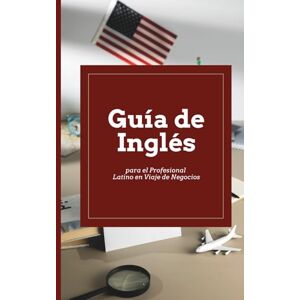 IDIOMAS, LYG Guía de Inglés para el Profesional Latino en Viaje de Negocios: Frases Clave para Reuniones, Hotel y Networking con Pronunciación para Hispanos. Formato ejecutivo 5x8", 30 páginas, español. IDIOMAS, LYG Guía de Inglés para el Profesional Latino en Viaje de Negocios: Frases Clave para Reuniones, Hotel y Networking con Pronunciación para Hispanos. Formato ejecutivo 5x8", 30 páginas, español.