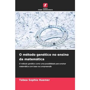 Huemer, Tabea Sophia O método genético no ensino da matemática: O método genético como uma possibilidade para ensinar matemática com base na compreensão Huemer, Tabea Sophia O método genético no ensino da matemática: O método genético como uma possibilidade para ensinar matemática com base na compreensão
