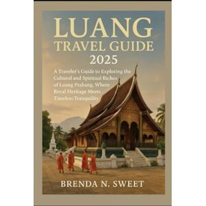Sweet, Miss Brenda N. Luang Travel Guide 2025: A Traveler’s Guide to Exploring the Cultural and Spiritual Riches of Luang Prabang, Where Royal Heritage Meets Timeless Tranquility Sweet, Miss Brenda N. Luang Travel Guide 2025: A Traveler’s Guide to Exploring the Cultural and Spiritual Riches of Luang Prabang, Where Royal Heritage Meets Timeless Tranquility