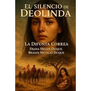 DUQUE, BRAIAN NICOLAS EL SILENCIO DE DEOLINDA: LA DIFUNTA CORREA: 2 ("Raíces de Fe: Un Viaje a Través de las Devociones Populares") DUQUE, BRAIAN NICOLAS EL SILENCIO DE DEOLINDA: LA DIFUNTA CORREA: 2 ("Raíces de Fe: Un Viaje a Través de las Devociones Populares")