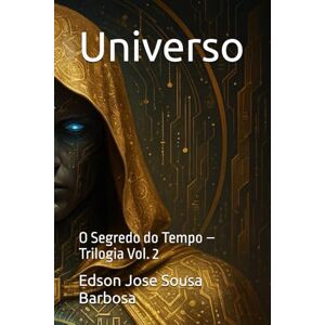 Barbosa, Edson Jose Sousa Universo: O Segredo do Tempo – Trilogia Vol. 2 Barbosa, Edson Jose Sousa Universo: O Segredo do Tempo – Trilogia Vol. 2