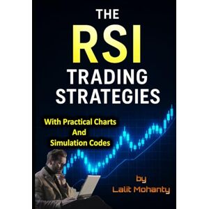 Mohanty, Mr. Lalit Prasad The RSI Trading Strategies: With Practical Charts and Simulation Codes (Advanced Trading Strategies Series) Mohanty, Mr. Lalit Prasad The RSI Trading Strategies: With Practical Charts and Simulation Codes (Advanced Trading Strategies Series)