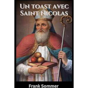 Sommer, Frank Un toast avec Saint Nicolas: Esprits sacrés et cocktails de Noël pour chaque âme (United in Prayer: Catholic Novenas Across Languages) Sommer, Frank Un toast avec Saint Nicolas: Esprits sacrés et cocktails de Noël pour chaque âme (United in Prayer: Catholic Novenas Across Languages)