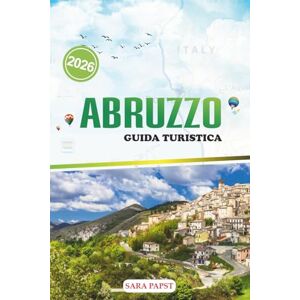 PAPST ABRUZZO GUIDA TURISTICA 2026: Scopri il cuore selvaggio d'Italia: montagne maestose, antichi villaggi e paesaggi mediterranei senza tempo PAPST ABRUZZO GUIDA TURISTICA 2026: Scopri il cuore selvaggio d'Italia: montagne maestose, antichi villaggi e paesaggi mediterranei senza tempo