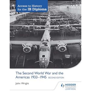 Wright, John Access to History for the IB Diploma: The Second World War and the Americas 1933-1945 Second Edition Wright, John Access to History for the IB Diploma: The Second World War and the Americas 1933-1945 Second Edition