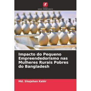 Kabir, Md. Shajahan Impacto do Pequeno Empreendedorismo nas Mulheres Rurais Pobres do Bangladesh Kabir, Md. Shajahan Impacto do Pequeno Empreendedorismo nas Mulheres Rurais Pobres do Bangladesh