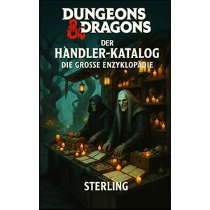 Sterling Dungeons and Dragons I Der Händler-Katalog I Die große Enzyklopädie: Die große Enzyklopädie für Handel, Märkte und magische Waren I Handelskompendium Sterling Dungeons and Dragons I Der Händler-Katalog I Die große Enzyklopädie: Die große Enzyklopädie für Handel, Märkte und magische Waren I Handelskompendium