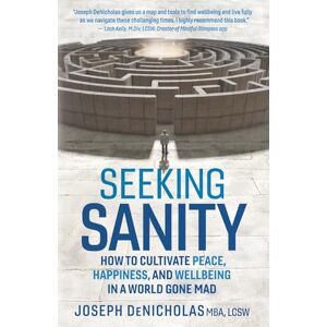 DeNicholas, Joseph Seeking Sanity: How to Cultivate Peace, Happiness, and Wellbeing in a World Gone Mad DeNicholas, Joseph Seeking Sanity: How to Cultivate Peace, Happiness, and Wellbeing in a World Gone Mad