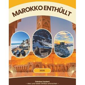 Faubert, Thérèse MAROKKO ENTHÜLLT 2026: Ein vollständiger Reiseführer für Alleinreisende, günstige Reisen, Luxussuchende, Kulturliebhaber, Familienurlaube, ... und Erstbesucher (detaillierte Karte). Faubert, Thérèse MAROKKO ENTHÜLLT 2026: Ein vollständiger Reiseführer für Alleinreisende, günstige Reisen, Luxussuchende, Kulturliebhaber, Familienurlaube, ... und Erstbesucher (detaillierte Karte).